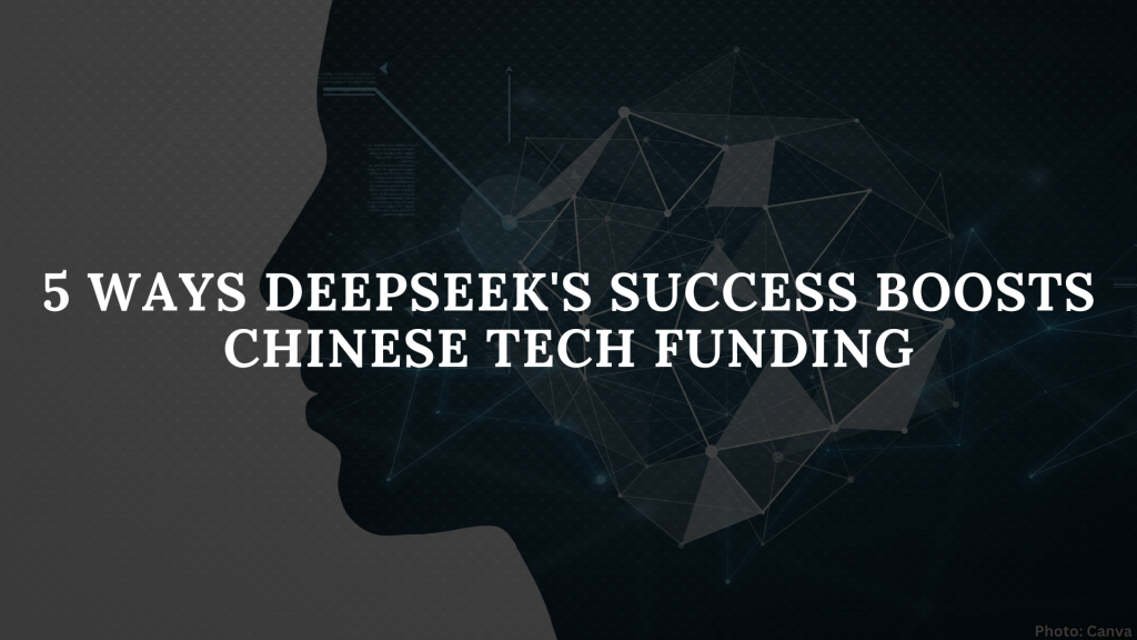 5 Ways DeepSeek’s Success Boosts Chinese Tech Funding
