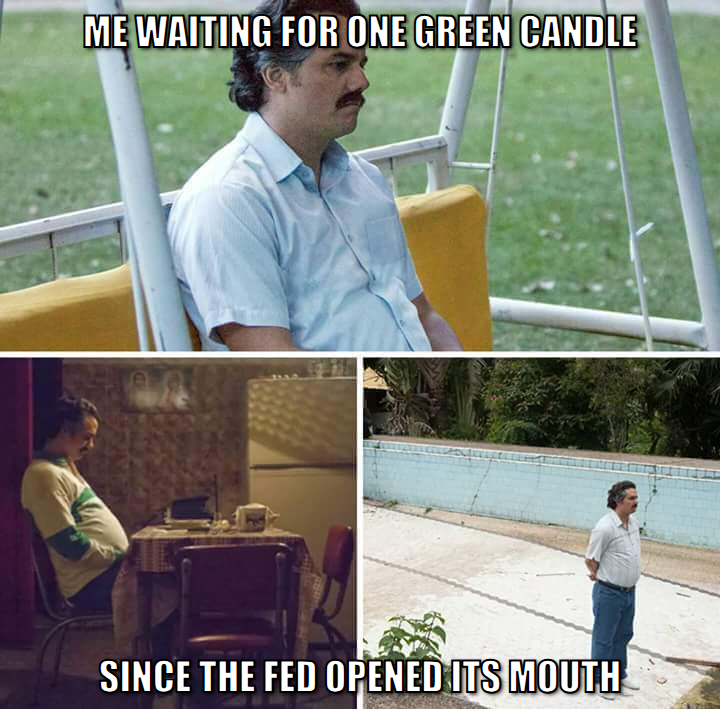 Sad Pablo Escobar meme, me waiting for one green candle since the Fed opened its mouth
