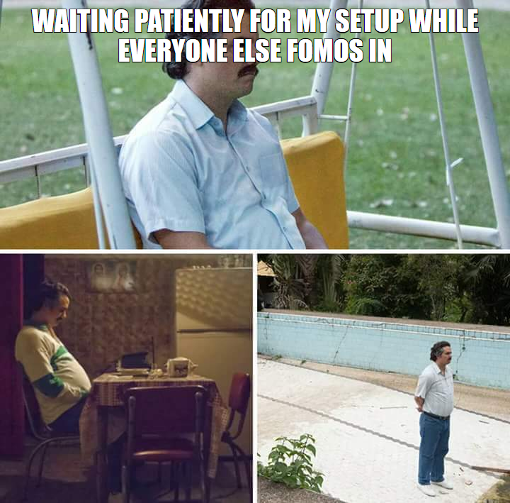 Sad Pablo Escobar meme, waiting patiently for my setup while everyone else FOMOs in