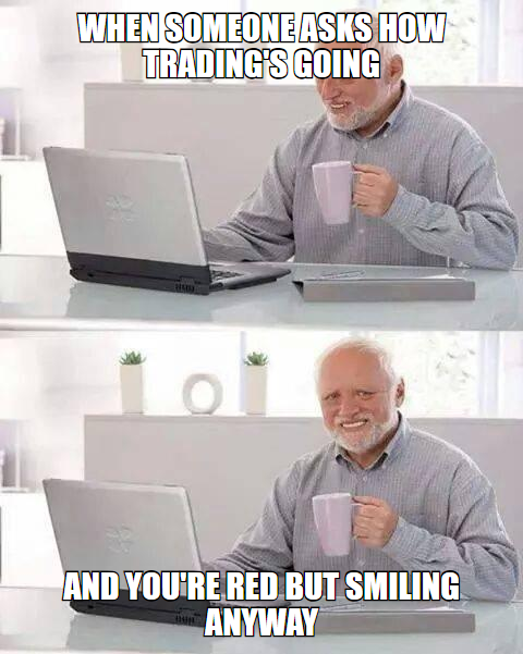 Hide the Pain Harold meme, when someone asks how trading is going and you're red but smiling anyway
