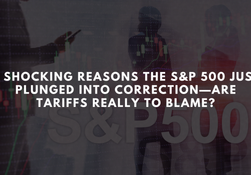 5 Shocking Reasons the S&P 500 Just Plunged into Correction—Are Tariffs Really to Blame?