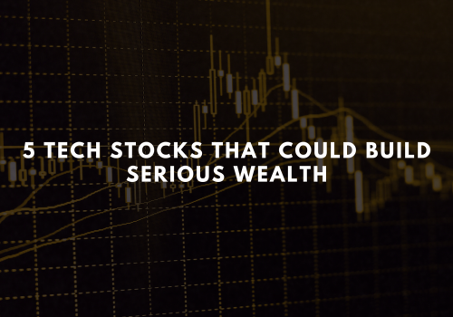 5 Tech Stocks That Could Build Serious Wealth