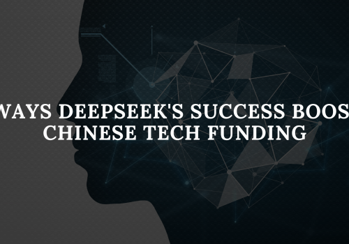 5 Ways DeepSeek’s Success Boosts Chinese Tech Funding