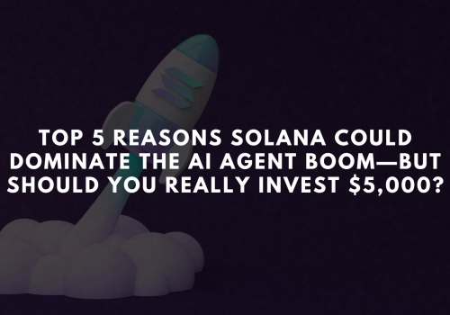 Top 5 Reasons Solana Could Dominate the AI Agent Boom—But Should You Really Invest $5,000?