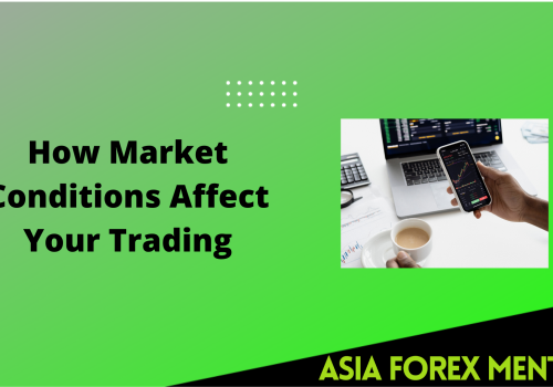 How Market Conditions Affect Your Trading